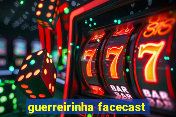 guerreirinha facecast